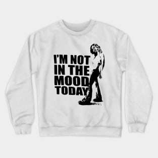 I'M NOT IN THE MOOD TODAY Crewneck Sweatshirt